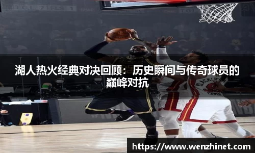 湖人热火经典对决回顾：历史瞬间与传奇球员的巅峰对抗