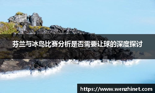 芬兰与冰岛比赛分析是否需要让球的深度探讨