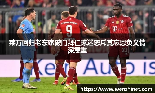 莱万回归老东家破门拜仁球迷怒斥其忘恩负义情深意重
